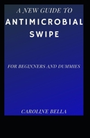 The New Guide To Antimicrobial Swipe For Beginners And Dummies B09DM8YXGL Book Cover