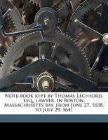 Note-Book Kept by Thomas Lechford, Esq., Lawyer, in Boston, Massachusetts Bay, From June 27, 1638 to July 29, 1641 1019072695 Book Cover