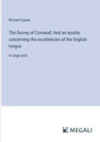 The Survey of Cornwall; And an epistle concerning the excellencies of the English tongue: in large print 3387333234 Book Cover