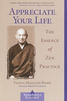 Appreciate Your Life: The Essence of Zen Practice (Shambhala Classics) 1570629161 Book Cover