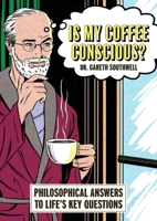 Is My Coffee Conscious?: Philosophical Answers to Life's Key Questions 1788406559 Book Cover