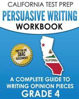 CALIFORNIA TEST PREP Persuasive Writing Workbook Grade 4: A Complete Guide to Writing Opinion Pieces 1726217868 Book Cover