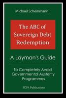 The ABC of Sovereign Debt Redemption: A Layman's Guide To Completely Avoid Governmental Austerity Programmes 1463748264 Book Cover