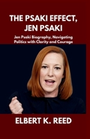 THE PSAKI EFFECT, JEN PSAKI: Jen Psaki Biography, Navigating Politics with Clarity and Courage B0F6MHWPCS Book Cover