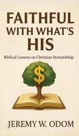 Faithful with What's His: Biblical Lessons on Christian Stewardship B0FKF9PCWK Book Cover
