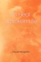 To Heal A Broken Life:  The Art Of Overcoming 142511279X Book Cover