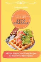 A Beginner Guide to Prepare Your Own Keto Chaffle: 50 Fast, Simple, and Tasty Recipes to Boost Your Metabolism 1803178590 Book Cover