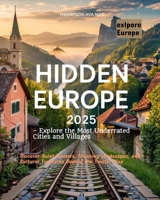 Hidden Europe 2025 – Explore the Most Underrated Cities and Villages: Discover Quiet Corners, Stunning Landscapes, and Cultural Treasures Beyond the Tourist Map B0F752C4KT Book Cover
