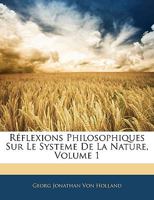 Réflexions Philosophiques Sur Le Systeme De La Nature, Volume 1 1245694553 Book Cover