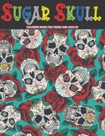 Sugar Skull Coloring Book For Teens And Adults: 50 Día de Los Muertos ( Day of the Dead ) Inspired Sugar Skull Designs For Relaxation And Stress Relief B08TQJ92ZH Book Cover