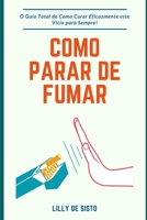 Como parar de fumar: O Guia Total de Como Curar Eficazmente este Vício para Sempre! B09FS9S7DQ Book Cover