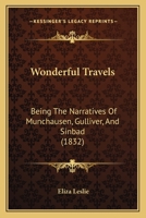 Wonderful Travels: Being The Narratives Of Munchausen, Gulliver, And Sinbad 1248473019 Book Cover