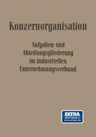 Konzern-Organisation: Aufgaben- Und Abteilungsgliederung Im Industriellen Unternehmungsverbund 3663007235 Book Cover