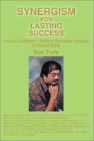 Synergism for Lasting Success: How to Achieve Lifetime Success through Synergism 0595190898 Book Cover
