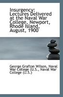 Insurgency: Lectures Delivered At The Naval War College, Newport, Rhode Island, August, 1900 1166007820 Book Cover