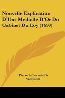 Nouvelle Explication D’Une Medaille D’Or Du Cabinet Du Roy (1699) 1166303543 Book Cover
