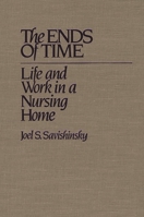 The Ends of Time: Life and Work in a Nursing Home 0897892291 Book Cover