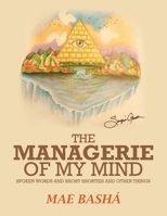 The Managerie of My Mind: Spoken Words and Short Shorties and Other Things 1669873927 Book Cover