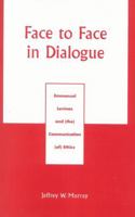Face to Face in Dialogue: Emmanuel Levinas and (the) Communication (of) Ethics 0761826599 Book Cover
