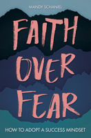 Faith Over Fear: How to Adopt a Success Mindset 1612546234 Book Cover