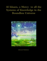 Al Islaam, a Mercy to all the Systems of Knowledge in the Boundless Universe 1716139139 Book Cover