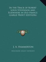 In the Track of Robert Louis Stevenson And Elsewhere in Old France 1408674165 Book Cover