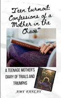 Teen turmoil: Confessions of a Mother in the Chaos: A Teenage mother's diary of trials and triumphs B0CVZZXQ3G Book Cover