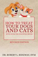 How to Treat Your Dogs and Cats with Over-the-Counter Drugs 1948779390 Book Cover