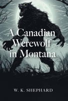 A Canadian Werewolf in Montana (The Montana Horror Chronicles) 1038319994 Book Cover