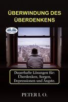 Überwindung Des Überdenkens: Dauerhafte Lösungen für: Overthinking, Sorgen, Depressionen und Ängste. 8835458986 Book Cover