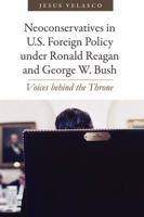 Neoconservatives in U.S. Foreign Policy under Ronald Reagan and George W. Bush: Voices behind the Throne 0801895499 Book Cover