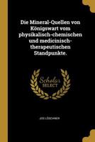 Die Mineral-Quellen Von K�nigswart Vom Physikalisch-Chemischen Und Medicinisch-Therapeutischen Standpunkte. 1276833717 Book Cover