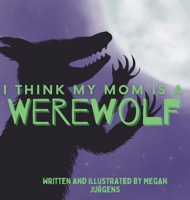 I Think My Mom Is A Werewolf B0FP46SDPJ Book Cover