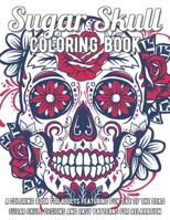 Sugar Skull Coloring Book: A Coloring Book for Adults Featuring Fun Day of the Dead Sugar Skull Designs and Easy Patterns for Relaxation B094GTYY3K Book Cover