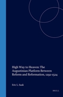 High Way to Heaven: The Augustinian Platform Between Reform and Reformation, 1292-1524 (Studies in Medieval and Reformation Traditions) 9004110992 Book Cover