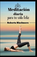 Meditación diaria para tu vida feliz: Una forma sencilla y rápida de reducir el estrés B0BHLDMJHV Book Cover