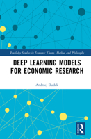 Deep Learning Models for Economic Research (Routledge Studies in Economic Theory, Method and Philosophy) 1041062702 Book Cover