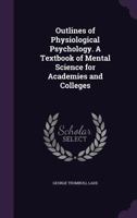 Outlines of Physiological Psychology, a Text-book of Mental Science 1022205242 Book Cover