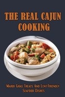The Real Cajun Cooking: Mardi Gras Treats And Lent-Friendly Seafood Dishes B09TG5GFGP Book Cover