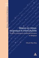 Mission En Retour, Réciproque Et Interculturelle: Étude Sur La Présence Chrétienne Africaine En Belgique 2875741888 Book Cover