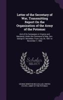 Letter of the Secretary of war, transmitting report on the organization of the Army of the Potomac, and of its campaigns in Virginia and Maryland 1241555850 Book Cover