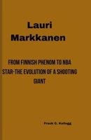 LAURI MARKKANEN: From Finnish Phenom to NBA Star-The Evolution of a Shooting Giant B0CVX8VZ77 Book Cover