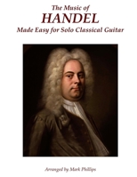 The Music of Handel Made Easy for Solo Classical Guitar 0985050195 Book Cover