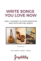 Write Songs You Love Now: How I Learned to Stop Worrying and Love Writing Songs B0C1JFQWTZ Book Cover