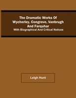 The Dramatic Works Of Wycherley, Congreve, Vanbrugh, And Farquhar; With Biographical And Critical Notices 1178355926 Book Cover