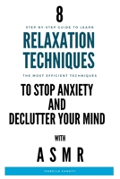 8 RELAXATION TECHNIQUES to STOP ANXIETY and DECLUTTER YOUR MIND: Step-by-step guide to stop anxiety, reduce stress and sleep better B08D4Y1R5R Book Cover