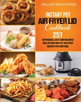 Instant Pot Air Fryer Lid Cookbook: Affordable, Easy And Delicious 251 Healthy Instant Pot Air Fryer Recipes For Everyone. 1801158231 Book Cover