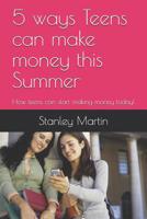 5 ways Teens can make money this Summer: How teens can start making money today! 1521970246 Book Cover