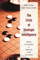 The Crisis of Strategic Intelligence: Meeting the Challenge of Complexity in the 21st Century 144225758X Book Cover