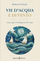 Vie d'acqua e di vento: Lascia agire l'intelligenza del corpo (ENKI - Saggistica) (Italian Edition) 8868678489 Book Cover